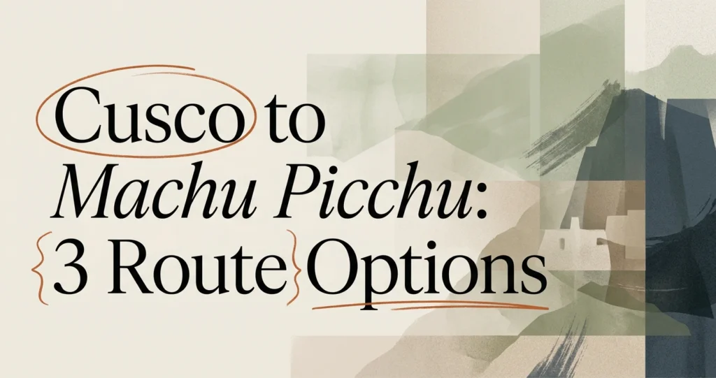 Cusco to Machu Picchu Tour: Routes & Options