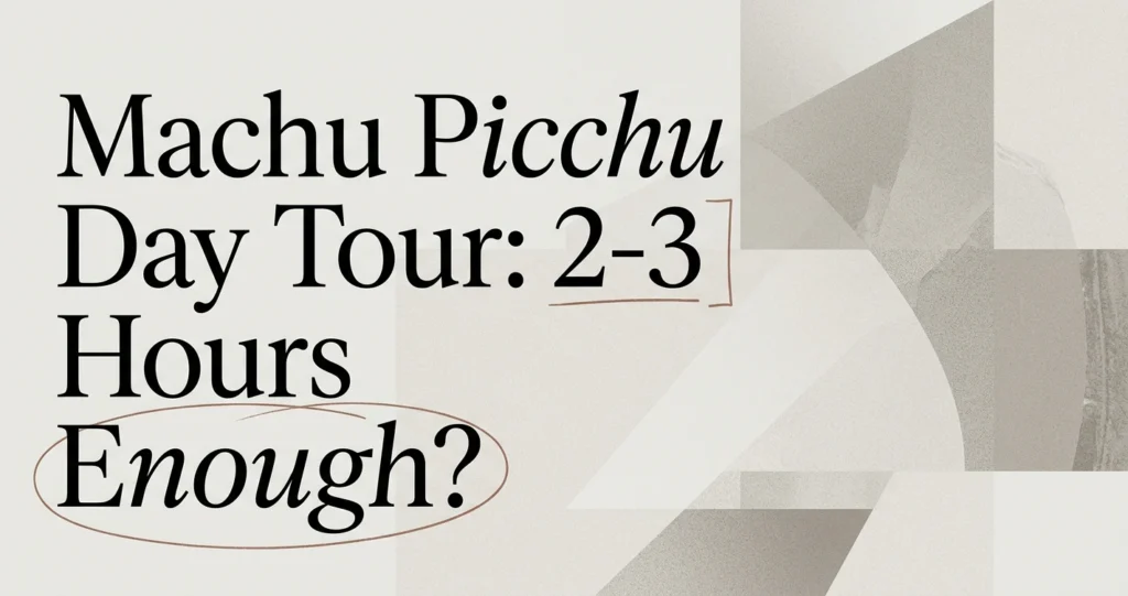 Machu Picchu Day Tour from Cusco: Is One Day Enough?